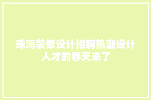 珠海装修设计招聘热潮设计人才的春天来了