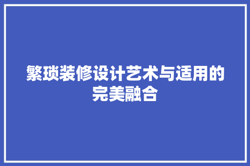 繁琐装修设计艺术与适用的完美融合  第1张