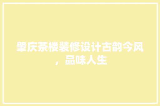 肇庆茶楼装修设计古韵今风，品味人生