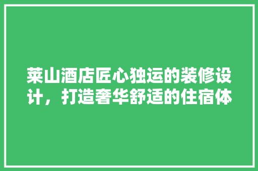 莱山酒店匠心独运的装修设计，打造奢华舒适的住宿体验  第1张