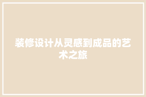装修设计从灵感到成品的艺术之旅  第1张