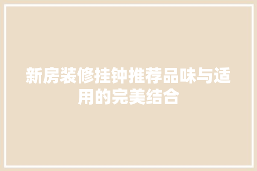 新房装修挂钟推荐品味与适用的完美结合