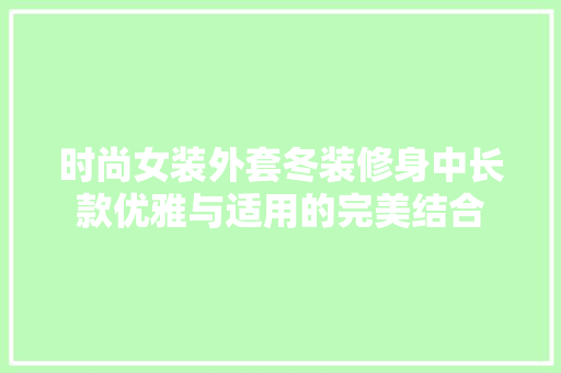 时尚女装外套冬装修身中长款优雅与适用的完美结合