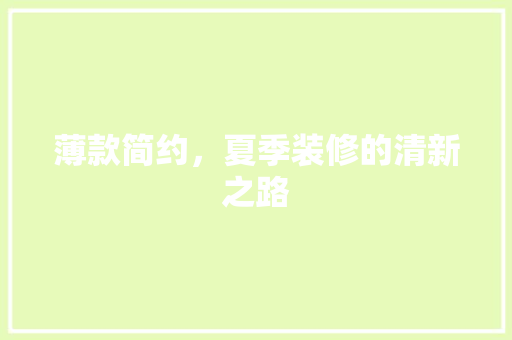 薄款简约，夏季装修的清新之路