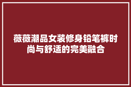 薇薇潮品女装修身铅笔裤时尚与舒适的完美融合