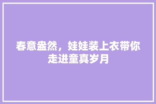 春意盎然，娃娃装上衣带你走进童真岁月