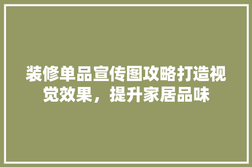 装修单品宣传图攻略打造视觉效果，提升家居品味