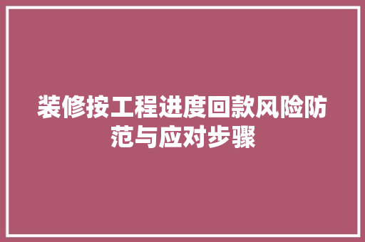 装修按工程进度回款风险防范与应对步骤