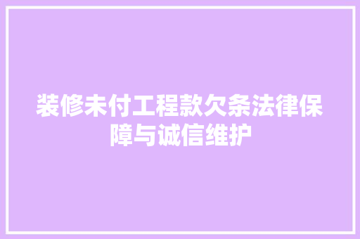 装修未付工程款欠条法律保障与诚信维护
