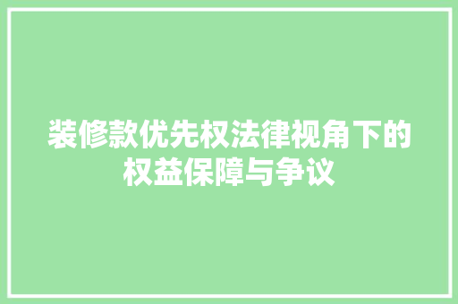 装修款优先权法律视角下的权益保障与争议