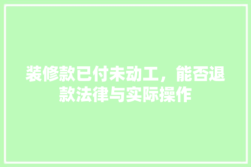 装修款已付未动工，能否退款法律与实际操作