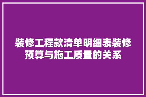 装修工程款清单明细表装修预算与施工质量的关系  第1张