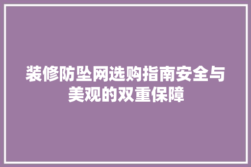 装修防坠网选购指南安全与美观的双重保障