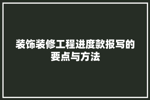 装饰装修工程进度款报写的要点与方法  第1张