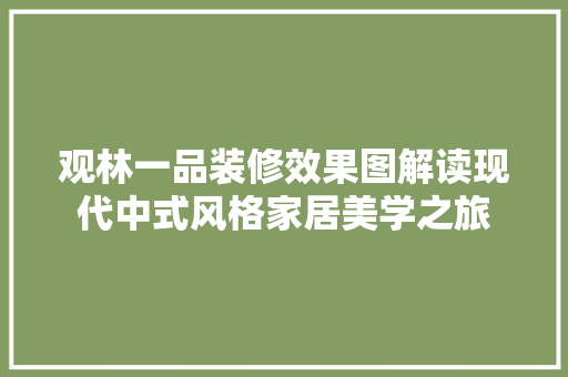 观林一品装修效果图解读现代中式风格家居美学之旅  第1张