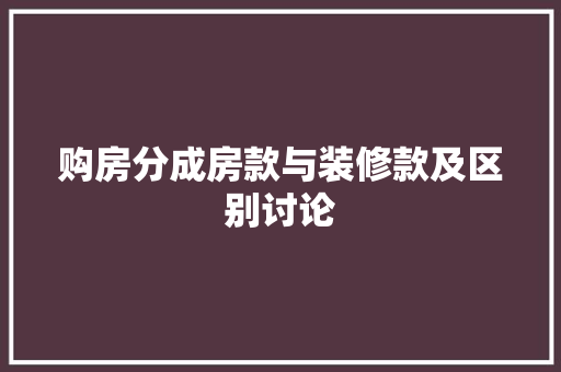 购房分成房款与装修款及区别讨论  第1张