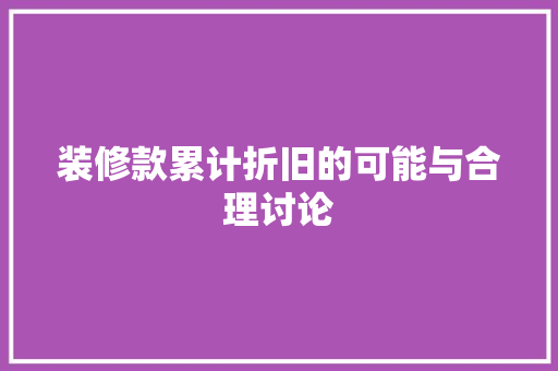 装修款累计折旧的可能与合理讨论  第1张