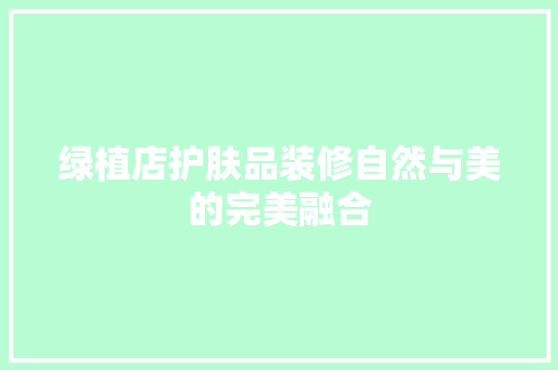 绿植店护肤品装修自然与美的完美融合  第1张