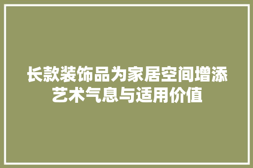 长款装饰品为家居空间增添艺术气息与适用价值  第1张