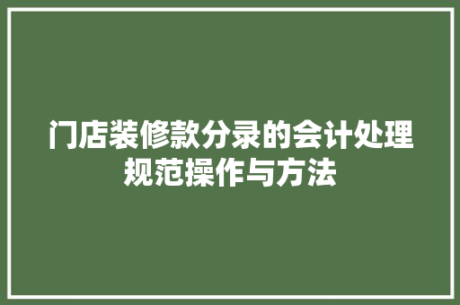 门店装修款分录的会计处理规范操作与方法