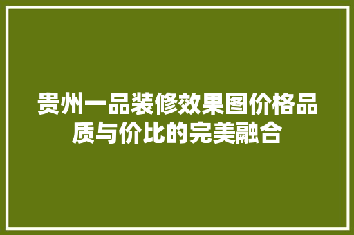 贵州一品装修效果图价格品质与价比的完美融合