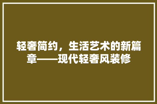 轻奢简约，生活艺术的新篇章——现代轻奢风装修  第1张