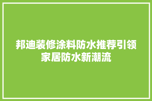 邦迪装修涂料防水推荐引领家居防水新潮流