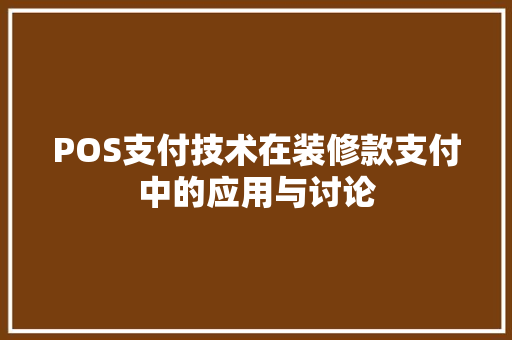POS支付技术在装修款支付中的应用与讨论