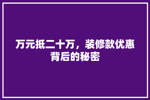 万元抵二十万，装修款优惠背后的秘密
