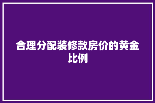 合理分配装修款房价的黄金比例