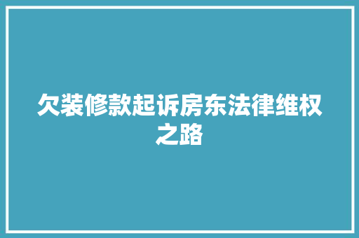 欠装修款起诉房东法律维权之路