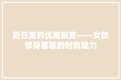 夏日里的优雅蜕变——女款修身套装的时尚魅力