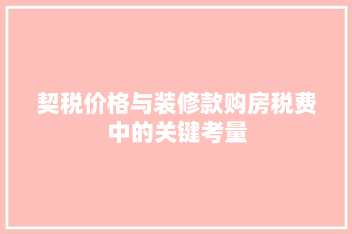 契税价格与装修款购房税费中的关键考量  第1张