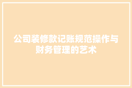 公司装修款记账规范操作与财务管理的艺术