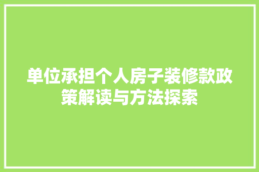 单位承担个人房子装修款政策解读与方法探索  第1张