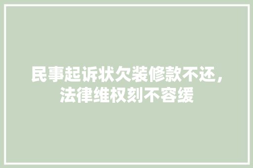 民事起诉状欠装修款不还，法律维权刻不容缓