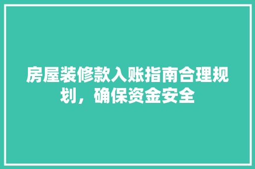房屋装修款入账指南合理规划，确保资金安全  第1张