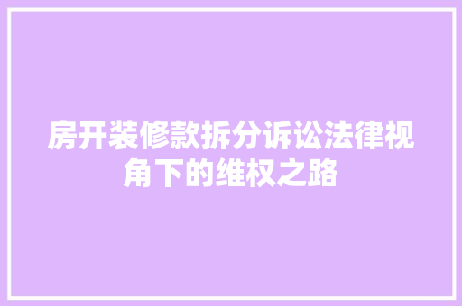 房开装修款拆分诉讼法律视角下的维权之路  第1张