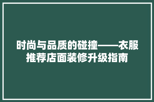 时尚与品质的碰撞——衣服推荐店面装修升级指南