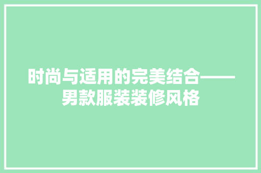 时尚与适用的完美结合——男款服装装修风格  第1张