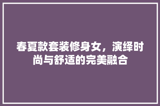 春夏款套装修身女，演绎时尚与舒适的完美融合