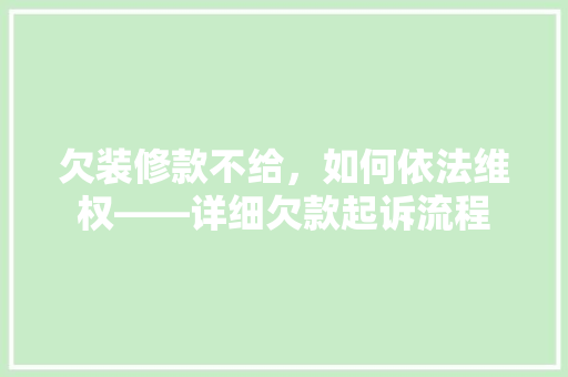 欠装修款不给，如何依法维权——详细欠款起诉流程