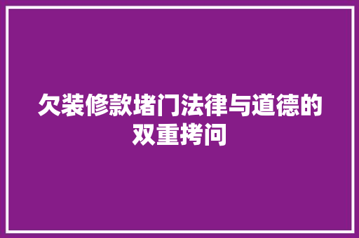 欠装修款堵门法律与道德的双重拷问  第1张