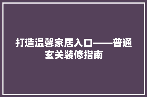 打造温馨家居入口——普通玄关装修指南