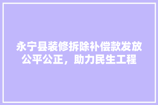 永宁县装修拆除补偿款发放公平公正，助力民生工程
