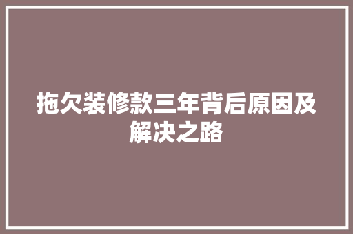 拖欠装修款三年背后原因及解决之路