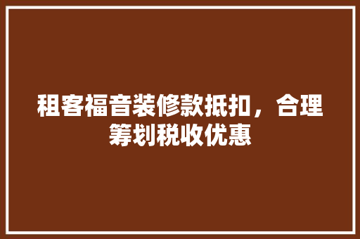 租客福音装修款抵扣，合理筹划税收优惠  第1张