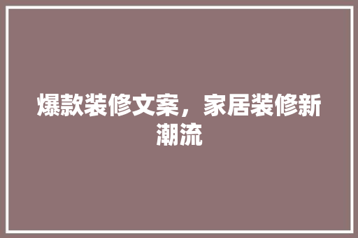 爆款装修文案，家居装修新潮流
