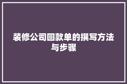 装修公司回款单的撰写方法与步骤