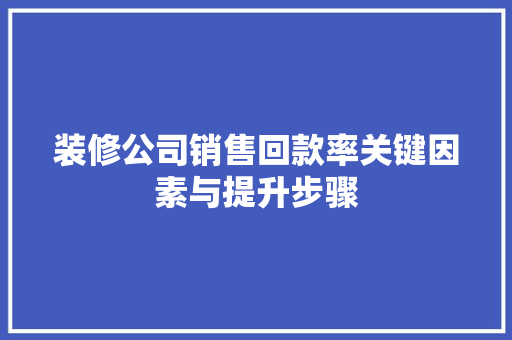 装修公司销售回款率关键因素与提升步骤  第1张